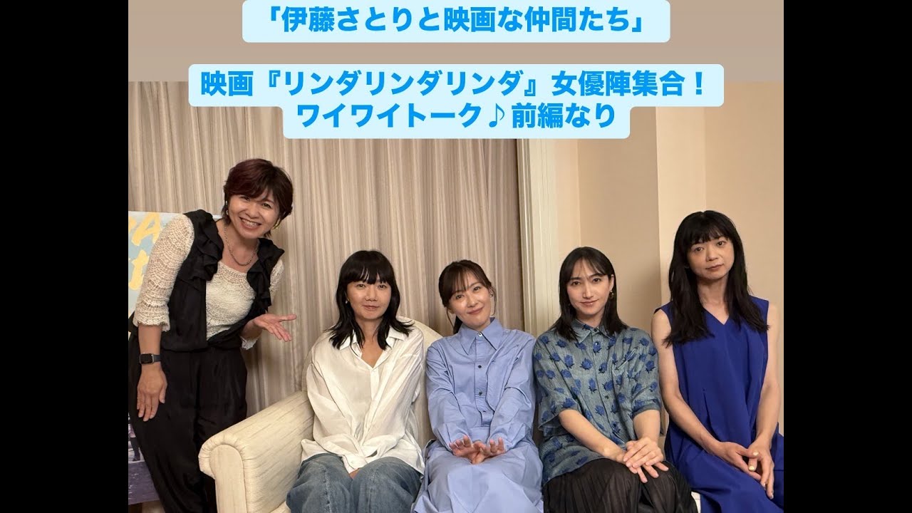 【ペ・ドゥナ】【香椎由宇】【前田亜季】【関根史織】『リンダ リンダ リンダ 4K』公開記念　女優陣大集合！ワイワイトーク前編｜伊藤さとりと映画な仲間たちNEW　 No.5-1