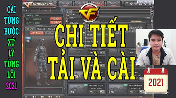 Huớng Dẫn Tải và Cài Game Đột Kích CF 2021 Mới Nhất và Chi Tiết Lỗi Game Đột Kích