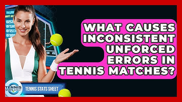 What Causes Inconsistent Unforced Errors In Tennis Matches? - Tennis Stats Sheet