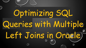 Optimizing SQL Queries with Multiple Left Joins in Oracle