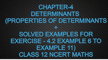 CHAPTER-4 DETERMINANTS (PROPERTIES OF DETERMINANT+ SOLVED EXAMPLES EXERCISE- 4.2)CLASS 12NCERT MATHS