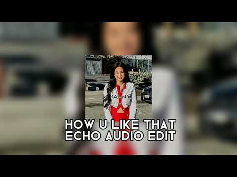 HOW YOU LIKE THAT ✨ECHO AUDIO✨EDIT (JUST A NEW TRY 🌚)