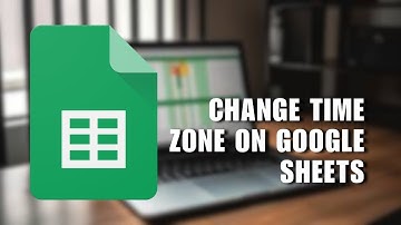How to Change Time Zone on Google Sheets