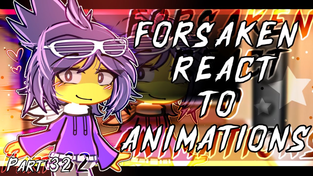 ☆ ; ` FORSAKEN REACTS TO ANIMATIONS || Gacha || Part 32