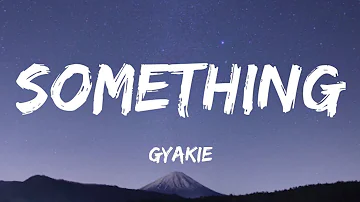 GYAKIE - SOMETHING ( LYRICS )