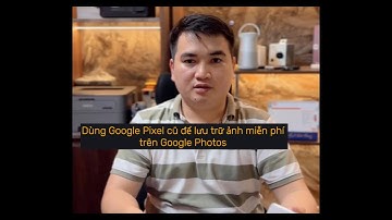 Sử dụng Google Pixel cũ để lưu trữ ảnh không giới hạn trên Google Photos