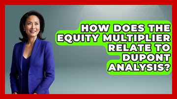 How Does The Equity Multiplier Relate To DuPont Analysis? - Learn About Economics