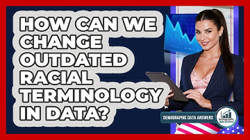 How Can We Change Outdated Racial Terminology In Data? - Demographic Data Answers