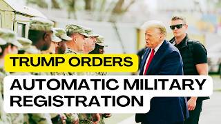 Trump Orders All Men 18-25 Automatically Registered for Military Draft