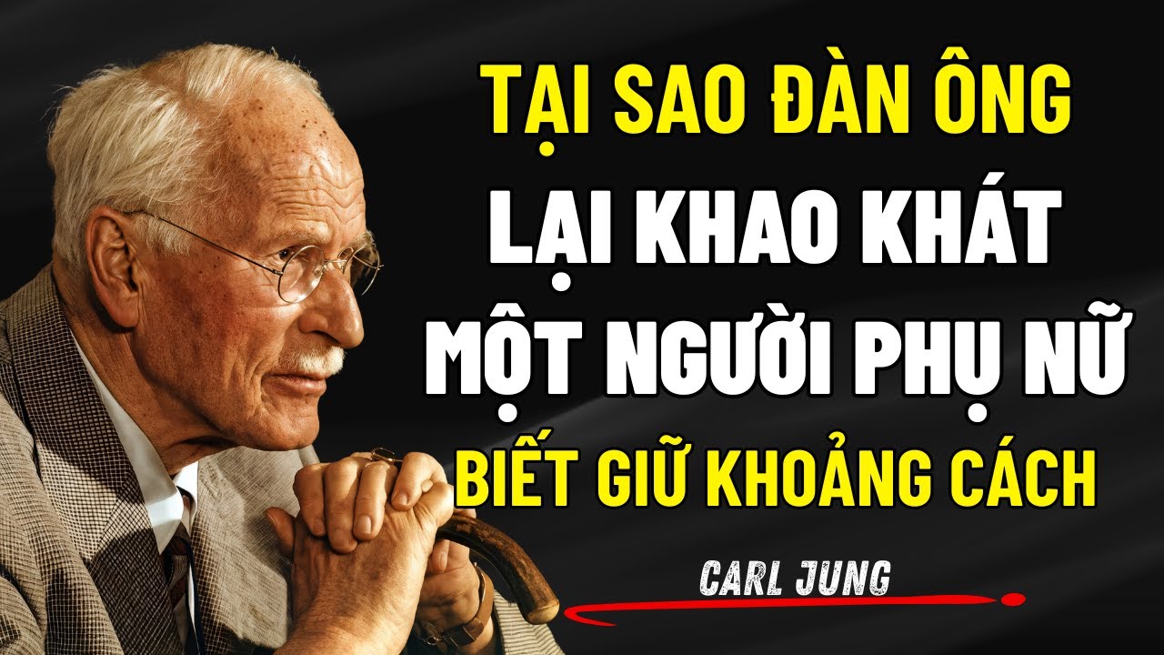 Tại Sao Đàn Ông Lại Khao Khát Một Người Phụ Nữ Biết Giữ Khoảng Cách? | Carl Jung