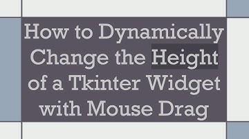 How to Dynamically Change the Height of a Tkinter Widget with Mouse Drag