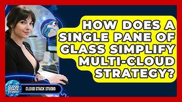 How Does A Single Pane Of Glass Simplify Multi-cloud Strategy? - Cloud Stack Studio