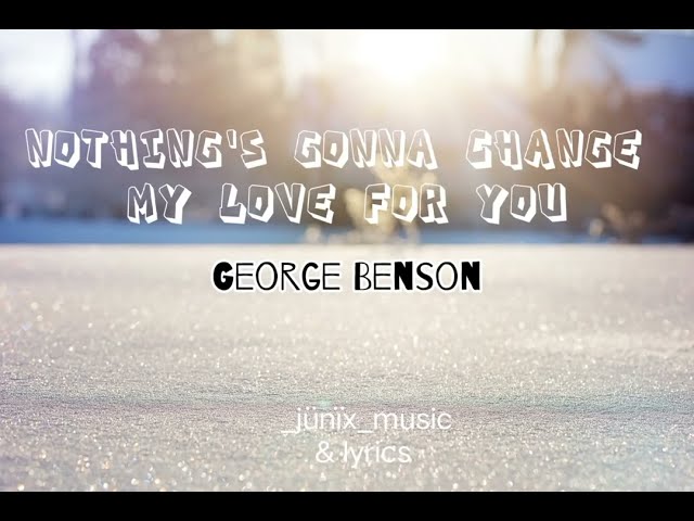 Nothing's Gonna Change My Love for You - George Benson (lyrics) class=