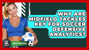 Why Are Midfield Tackles Key For Soccer Defensive Analytics? - Soccer Stats Vault