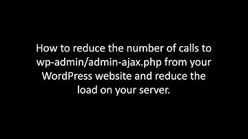 How to reduce calls to wp-admin/admin-ajax.php on your WordPress website & reduce server load