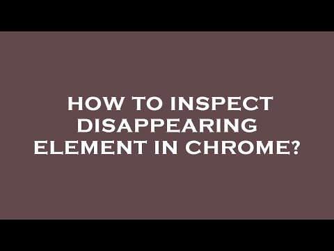 How to inspect disappearing element in chrome?