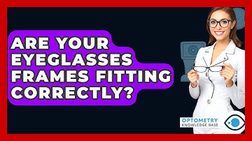 Are Your Eyeglasses Frames Fitting Correctly? - Optometry Knowledge Base