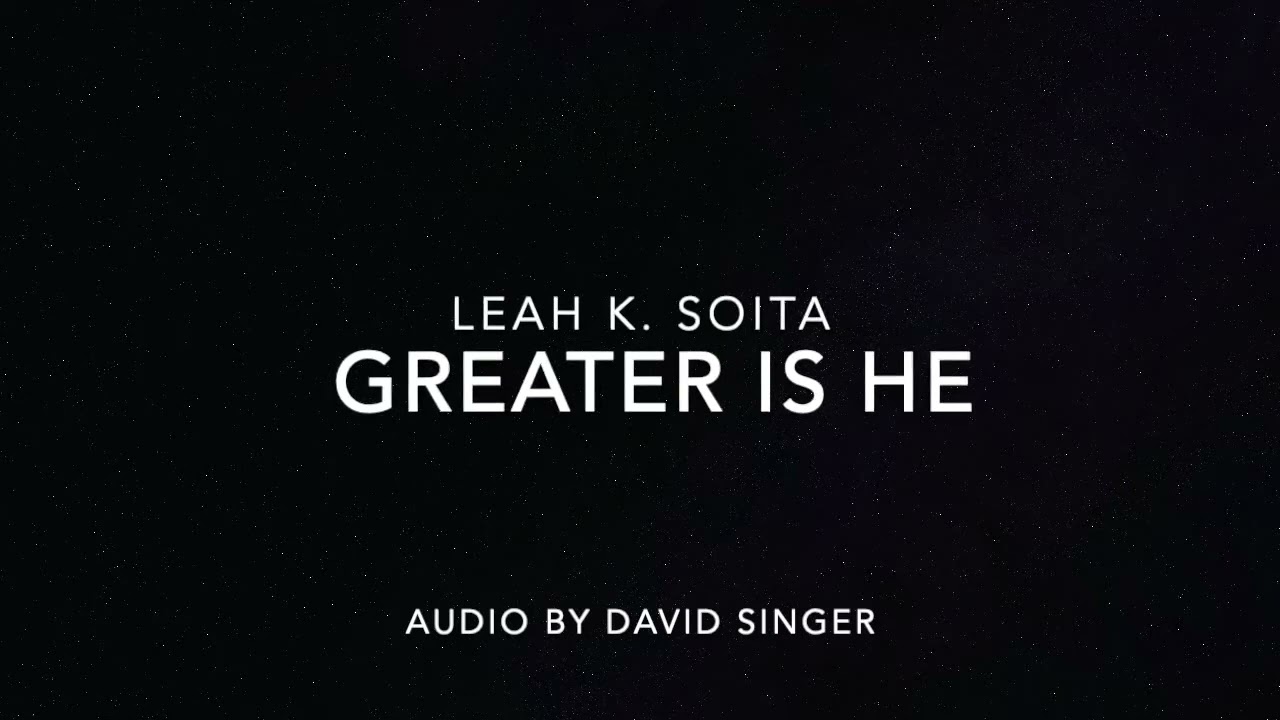Greater is He | Leah K  Soita