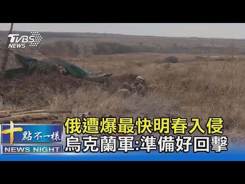 俄羅斯遭爆最快明春入侵 烏克蘭軍:準備好回擊｜十點不一樣20211205