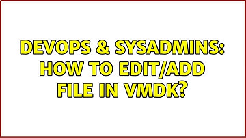 DevOps & SysAdmins: How to edit/add file in VMDK? (2 Solutions!!)