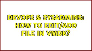 DevOps & SysAdmins: How to edit/add file in VMDK? (2 Solutions!!)