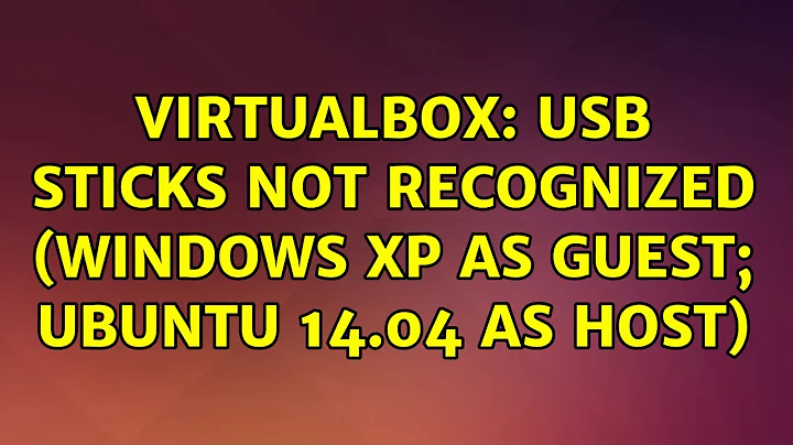 Ubuntu: VirtualBox: USB Sticks not recognized (Windows XP as guest; Ubuntu 14.04 as host)