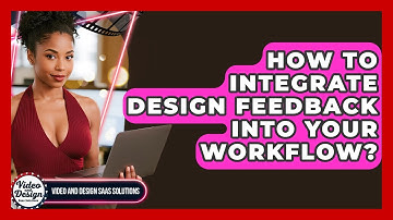 How To Integrate Design Feedback Into Your Workflow? - Video And Design Saas Solutions