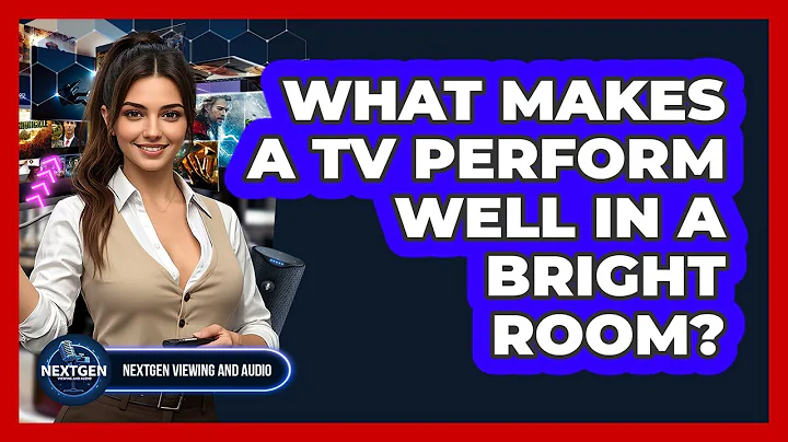 What Makes A TV Perform Well In A Bright Room? - NextGen Viewing and Audio