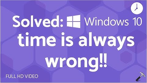 Solved: Windows 10 time is always wrong!!