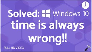 Solved: Windows 10 time is always wrong!!