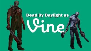 Dead By Daylight as Vines