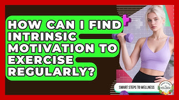 How Can I Find Intrinsic Motivation To Exercise Regularly? - Smart Steps to Wellness
