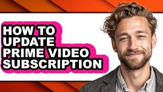 How to Update Prime Video Subscription - Easy Guide