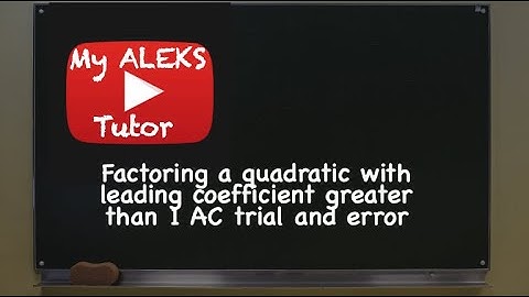 Factoring a quadratic with leading coefficient greater than 1 Trial and Error