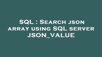 SQL : Search json array using SQL server JSON_VALUE