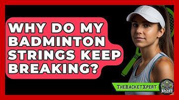 Why Do My Badminton Strings Keep Breaking? - The Racket Xpert