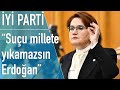 Akşener'den iktidara: Milleti aldattınız, bununla sizi yüzleştireceğim!