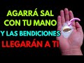 AGARRA SAL CON TU MANO Y LAS BENDICIONES LLEGARÁN A TI