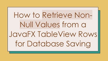 How to Retrieve Non-Null Values from a JavaFX TableView Rows for Database Saving