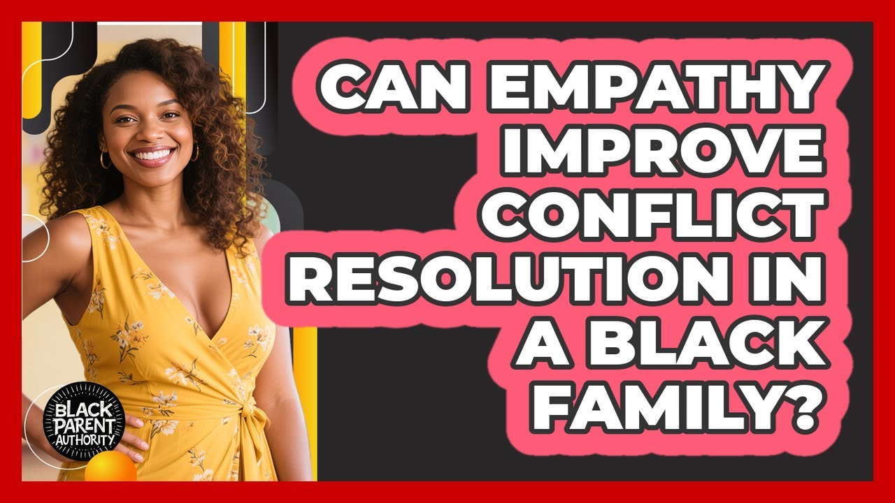 Can Empathy Improve Conflict Resolution In A Black Family? - Black ...