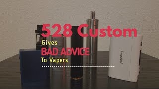 528 Custom Gives Bad Advice To Vapers