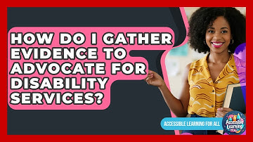 How Do I Gather Evidence To Advocate For Disability Services? - Accessible Learning For All