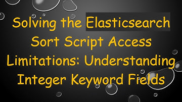 Solving the Elasticsearch Sort Script Access Limitations: Understanding Integer Keyword Fields