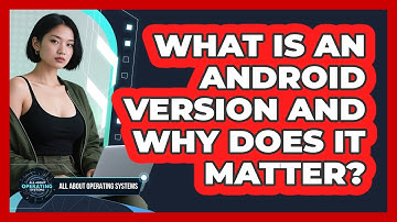 What Is An Android Version And Why Does It Matter? - All About Operating Systems