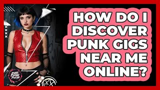 How Do I Discover Punk Gigs Near Me Online?