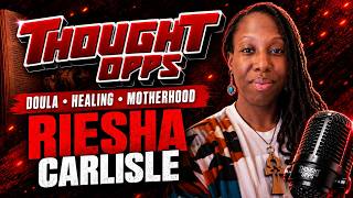 Doula, Healing & Motherhood | Riesha Carlisle on Thought Opps