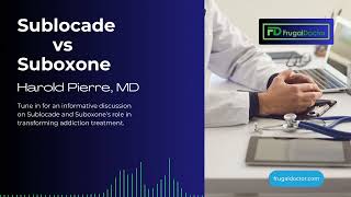 Sublocade vs Suboxone: A New Horizon in Opioid Use Disorder Treatment with Dr. Harold Pierre