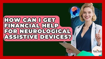 How Can I Get Financial Help For Neurological Assistive Devices? - Brain Health Support Network