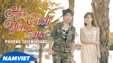 Học Cách Yêu Em - Phương Thiên Hoàng [MV HD OFFICIAL]