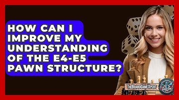 How Can I Improve My Understanding Of The E4-e5 Pawn Structure? - The Board Game Xpert
